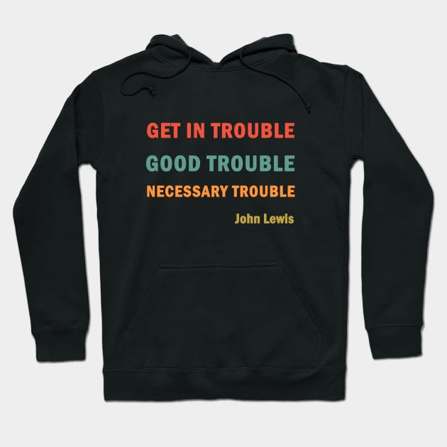 Get in Good Trouble Necessary Trouble Hoodie by valentinahramov